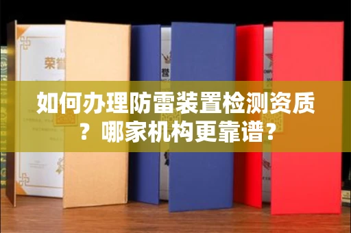 全国如何办理防雷装置检测资质?哪家机构更靠谱?