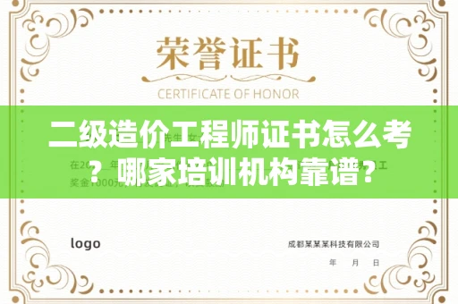 全国二级造价工程师证书怎么考?哪家培训机构靠谱?
