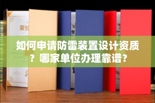 全国如何申请防雷装置设计资质?哪家单位办理靠谱?
