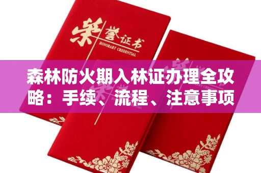 全国森林防火期入林证办理全攻略：手续、流程、注意事项一网打尽