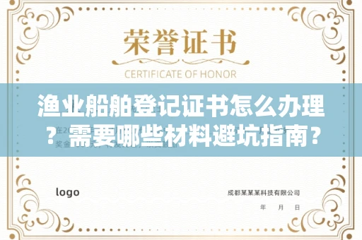 全国渔业船舶登记证书怎么办理？需要哪些材料避坑指南？