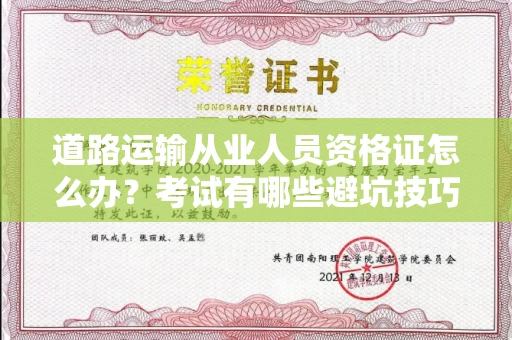全国道路运输从业人员资格证怎么办?考试有哪些避坑技巧?