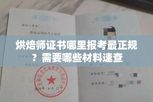 全国烘焙师证书哪里报考最正规?需要哪些材料速查