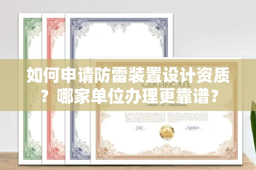 全国如何申请防雷装置设计资质?哪家单位办理更靠谱?