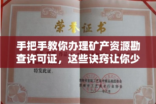 全国手把手教你办理矿产资源勘查许可证,这些诀窍让你少走弯路