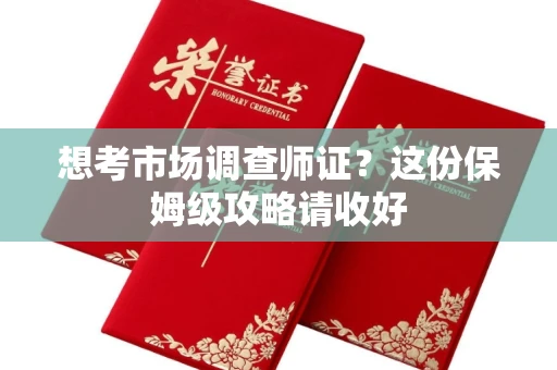 全国想考市场调查师证?这份保姆级攻略请收好