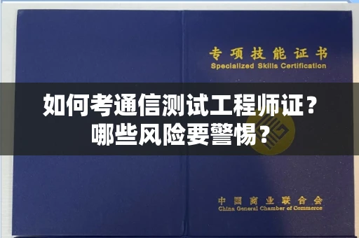 全国如何考通信测试工程师证?哪些风险要警惕? 全国如何考通信测试工程师证?哪些风险要警惕?