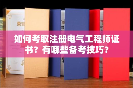 全国如何考取注册电气工程师证书？有哪些备考技巧？