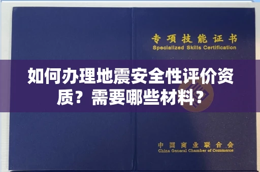 全国如何办理地震安全性评价资质?需要哪些材料?