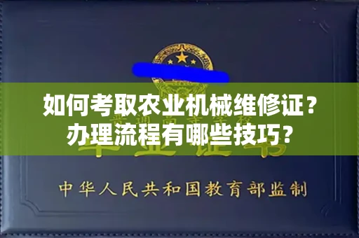 全国如何考取农业机械维修证?办理流程有哪些技巧?