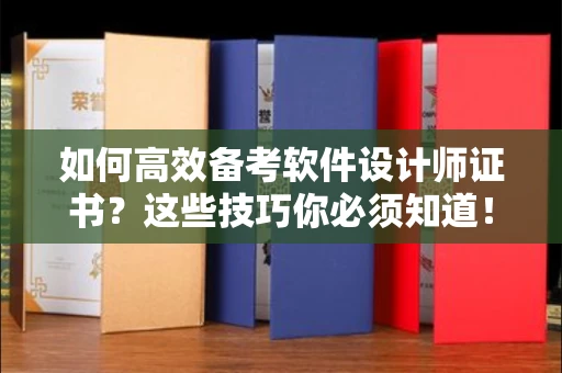 全国如何高效备考软件设计师证书?这些技巧你必须知道!